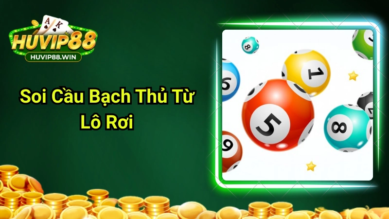 Soi Cầu Bạch Thủ Từ Lô Rơi