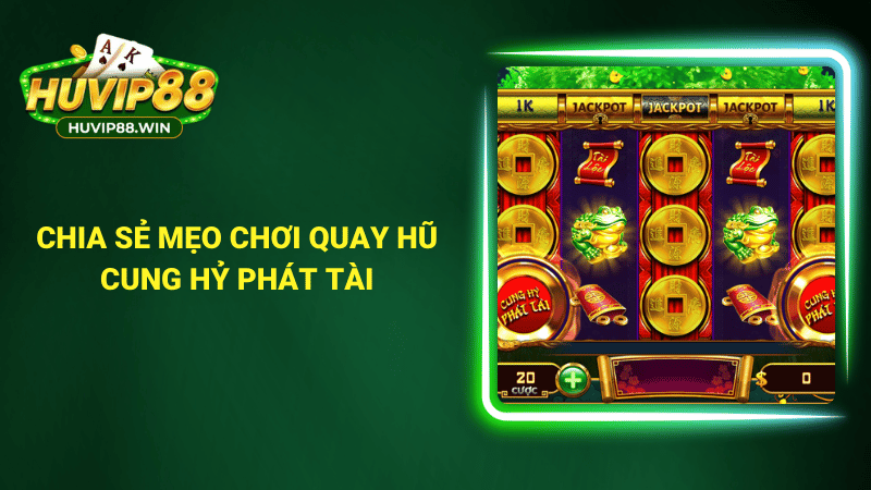 Chia sẻ mẹo chơi quay hũ cung hỷ phát tài