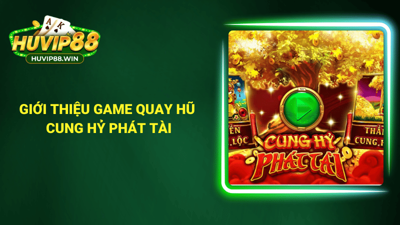 Giới thiệu game quay hũ cung hỷ phát tài